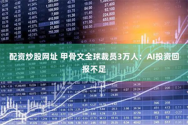 配资炒股网址 甲骨文全球裁员3万人：AI投资回报不足
